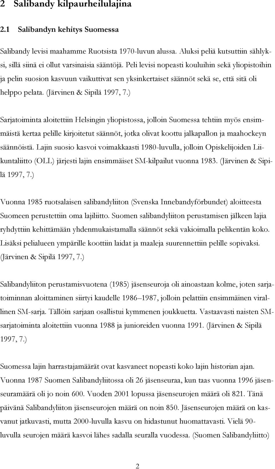 ) Sarjatoiminta aloitettiin Helsingin yliopistossa, jolloin Suomessa tehtiin myös ensimmäistä kertaa pelille kirjoitetut säännöt, jotka olivat koottu jalkapallon ja maahockeyn säännöistä.