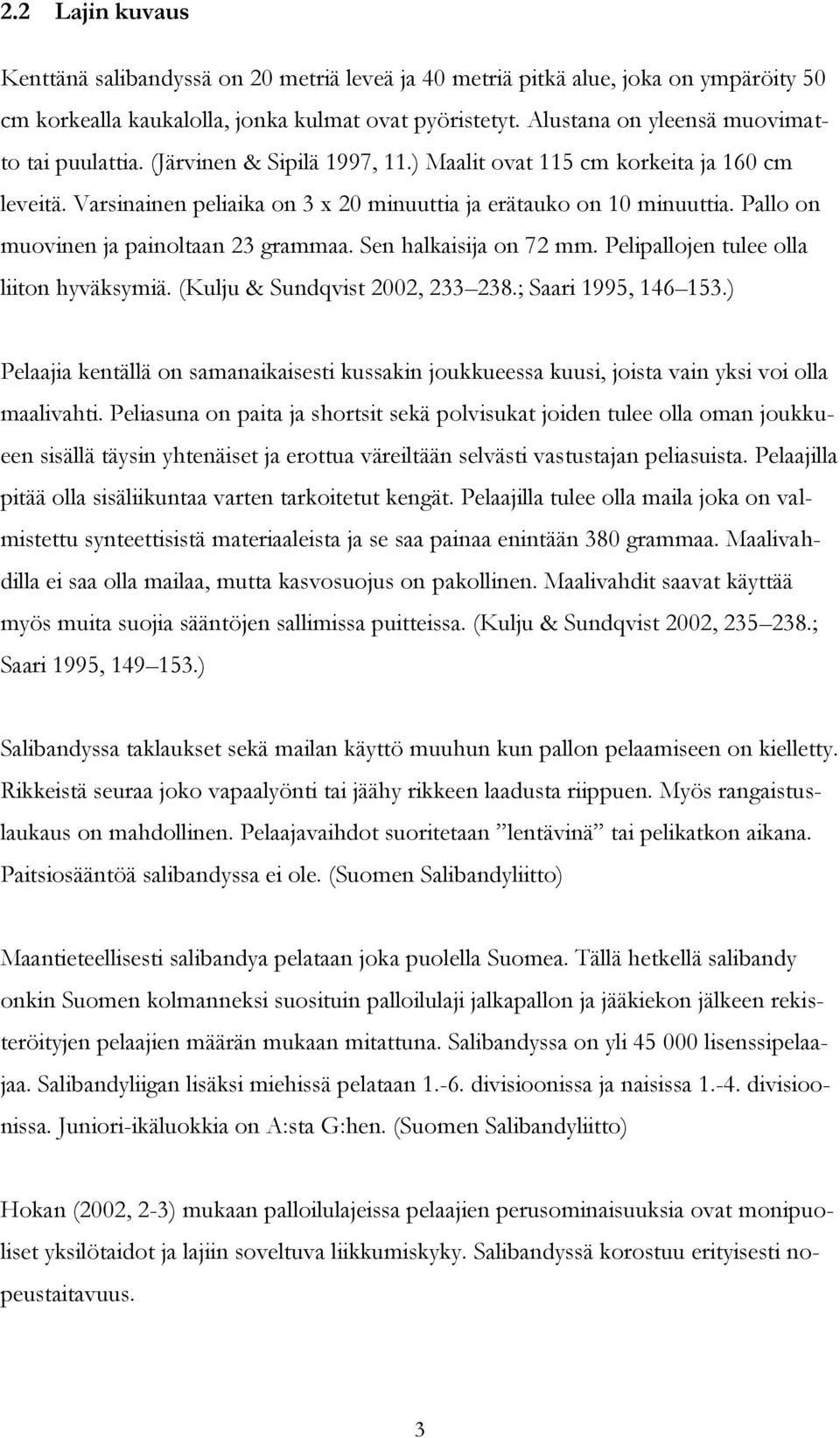 Pallo on muovinen ja painoltaan 23 grammaa. Sen halkaisija on 72 mm. Pelipallojen tulee olla liiton hyväksymiä. (Kulju & Sundqvist 2002, 233 238.; Saari 1995, 146 153.