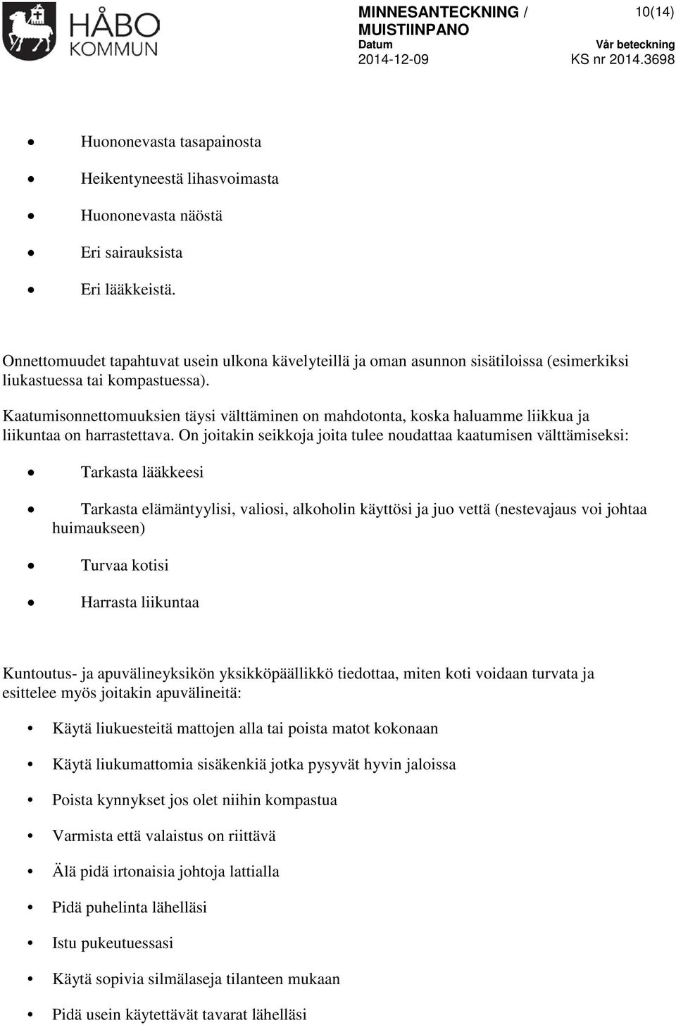 Kaatumisonnettomuuksien täysi välttäminen on mahdotonta, koska haluamme liikkua ja liikuntaa on harrastettava.