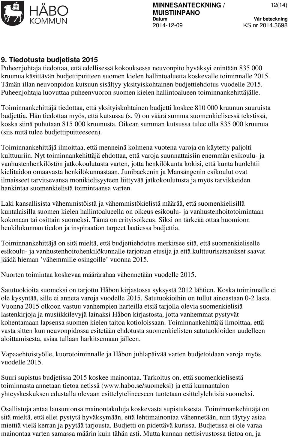 toiminnalle 2015. Tämän illan neuvonpidon kutsuun sisältyy yksityiskohtainen budjettiehdotus vuodelle 2015. Puheenjohtaja luovuttaa puheenvuoron suomen kielen hallintoalueen toiminnankehittäjälle.