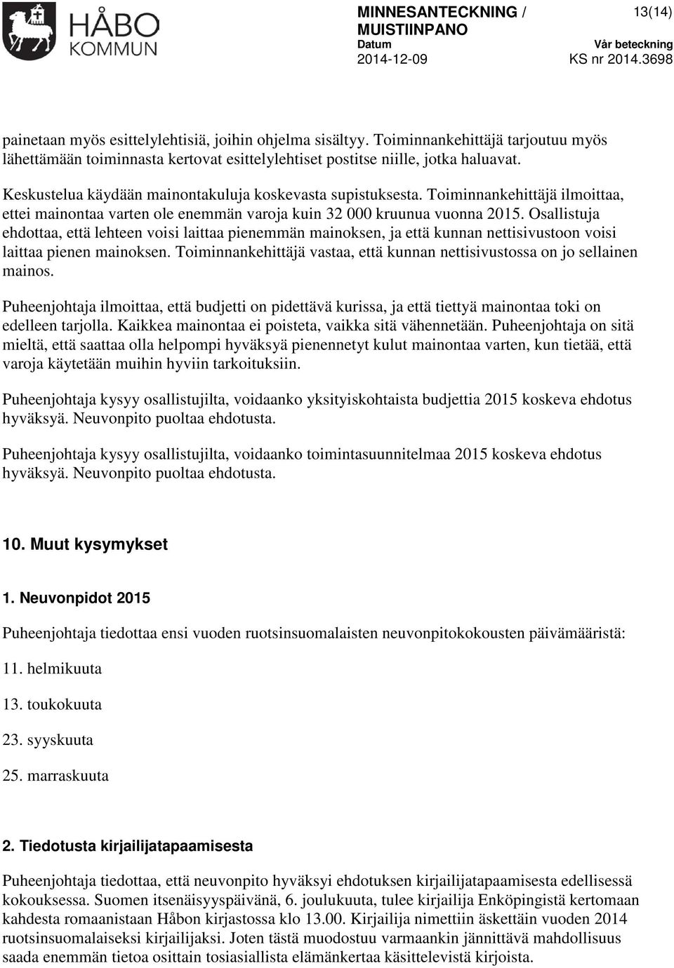 Osallistuja ehdottaa, että lehteen voisi laittaa pienemmän mainoksen, ja että kunnan nettisivustoon voisi laittaa pienen mainoksen.