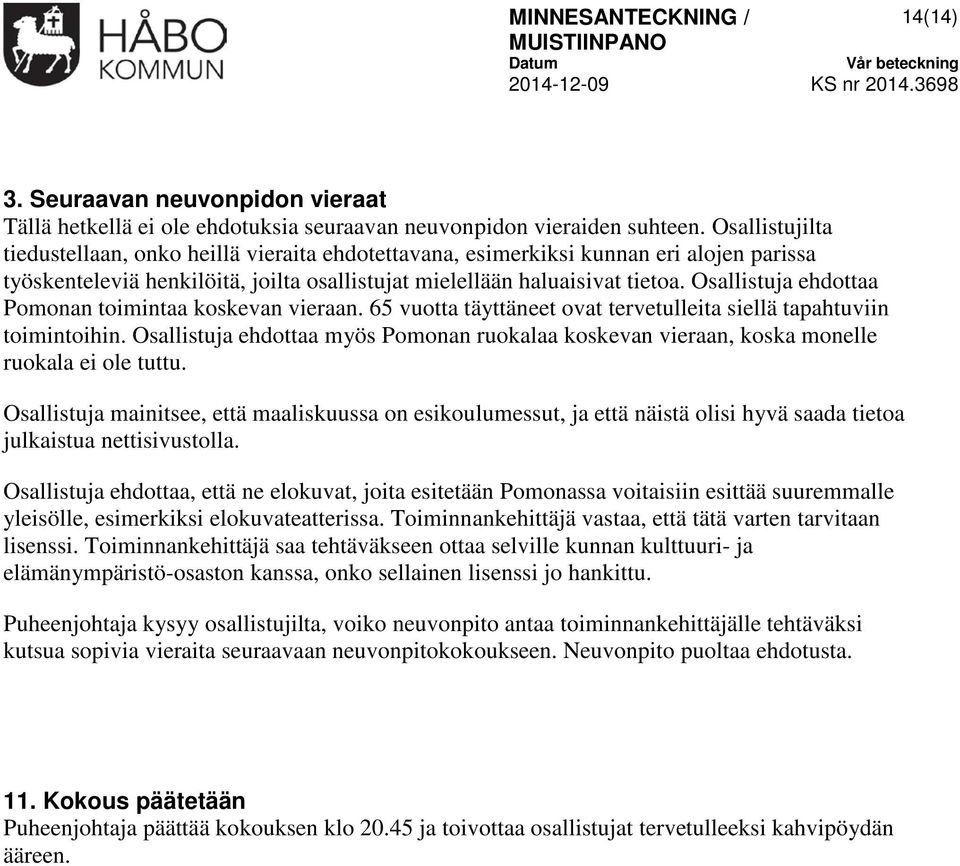 Osallistuja ehdottaa Pomonan toimintaa koskevan vieraan. 65 vuotta täyttäneet ovat tervetulleita siellä tapahtuviin toimintoihin.