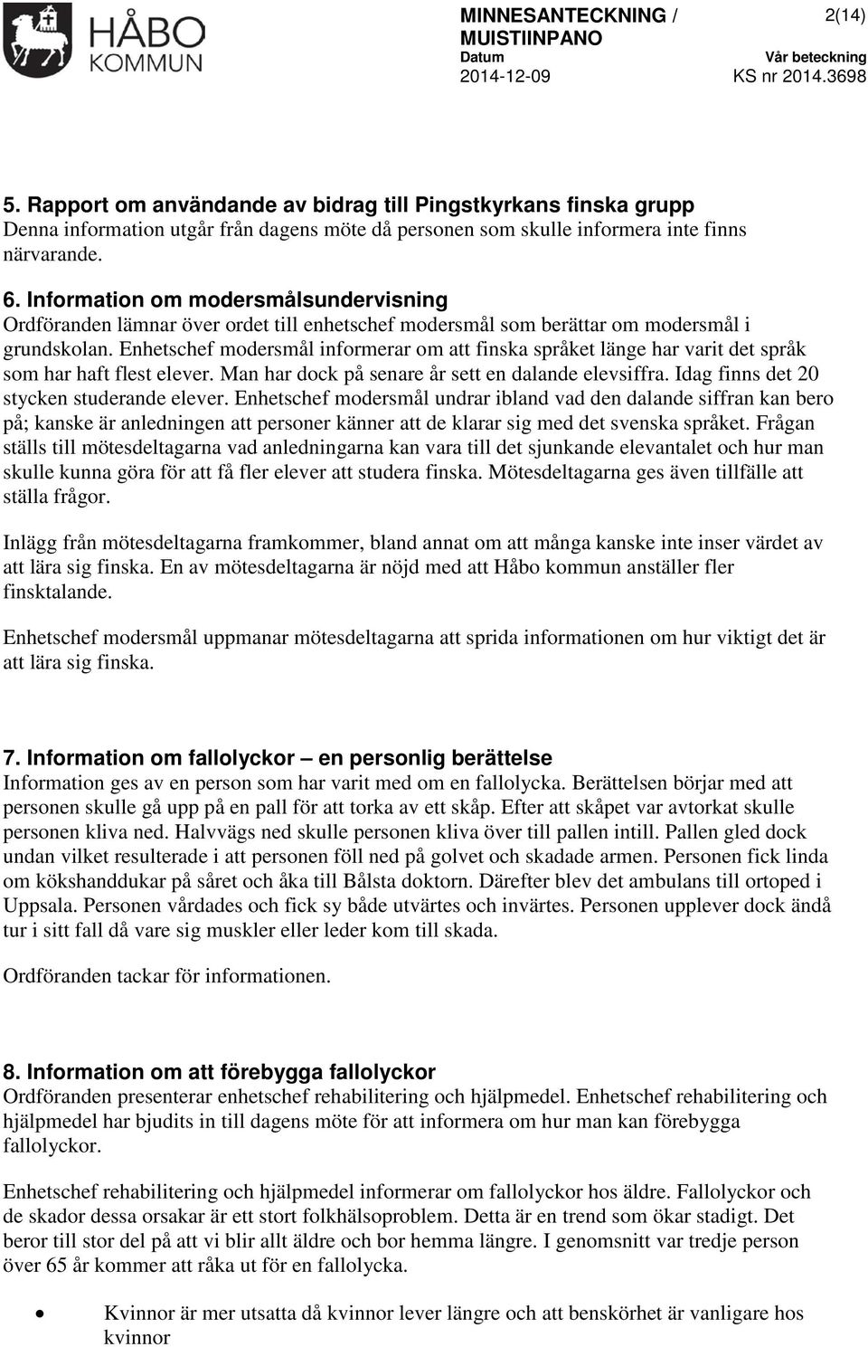 Enhetschef modersmål informerar om att finska språket länge har varit det språk som har haft flest elever. Man har dock på senare år sett en dalande elevsiffra.