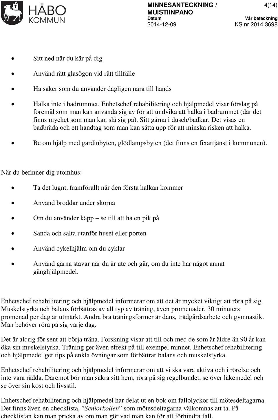 Sitt gärna i dusch/badkar. Det visas en badbräda och ett handtag som man kan sätta upp för att minska risken att halka.