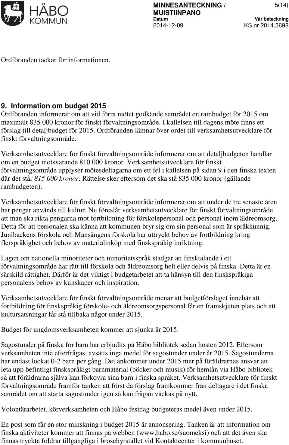 I kallelsen till dagens möte finns ett förslag till detaljbudget för 2015. Ordföranden lämnar över ordet till verksamhetsutvecklare för finskt förvaltningsområde.