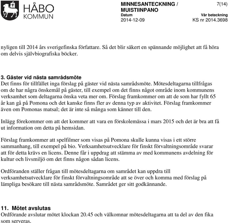 Mötesdeltagarna tillfrågas om de har några önskemål på gäster, till exempel om det finns något område inom kommunens verksamhet som deltagarna önska veta mer om.