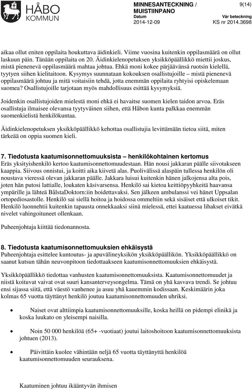 Kysymys suunnataan kokouksen osallistujoille mistä pienenevä oppilasmäärä johtuu ja mitä voitaisiin tehdä, jotta enemmän oppilaita ryhtyisi opiskelemaan suomea?