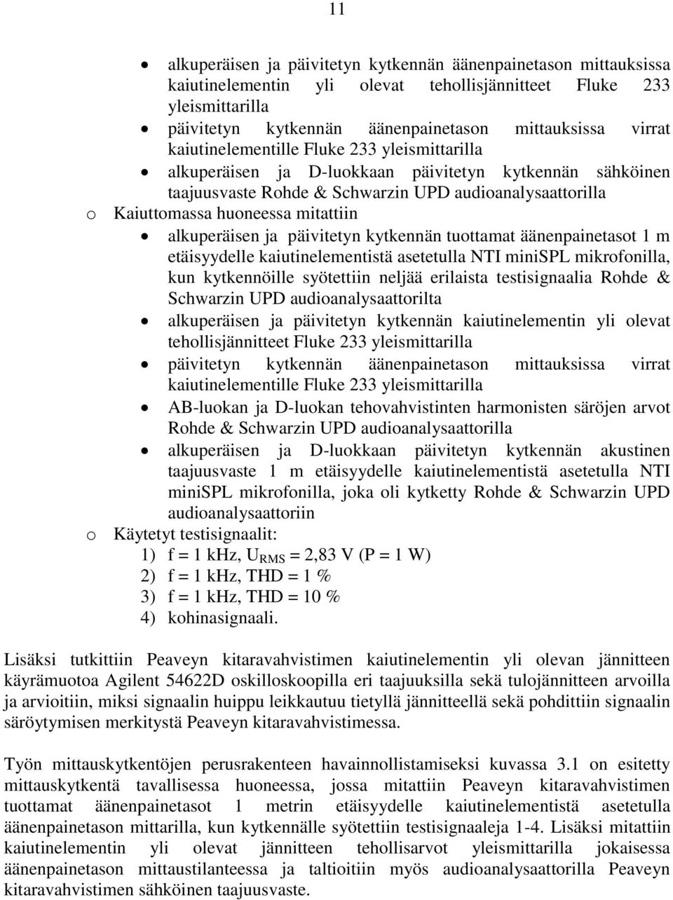 alkuperäisen ja päivitetyn kytkennän tuottamat äänenpainetasot 1 m etäisyydelle kaiutinelementistä asetetulla NTI minispl mikrofonilla, kun kytkennöille syötettiin neljää erilaista testisignaalia