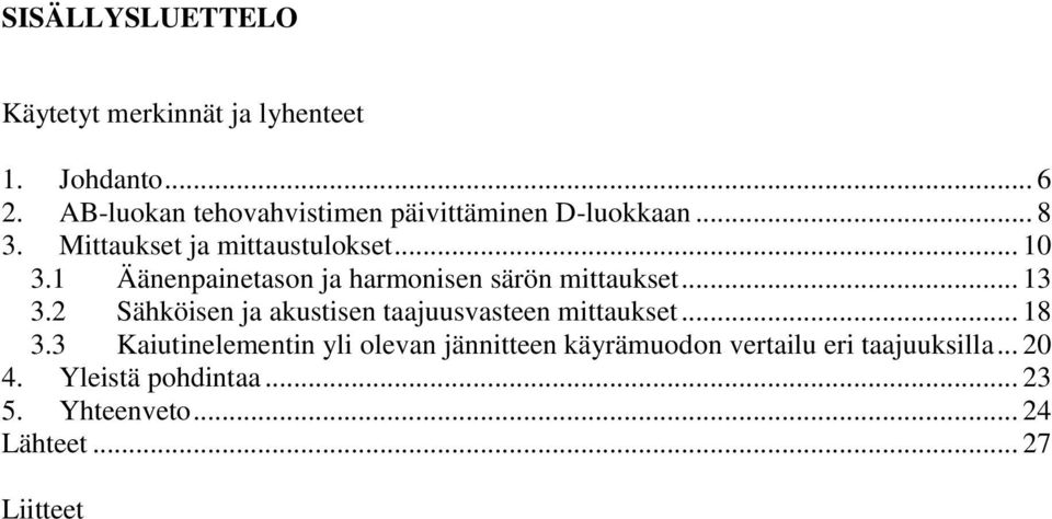 1 Äänenpainetason ja harmonisen särön mittaukset... 13 3.2 Sähköisen ja akustisen taajuusvasteen mittaukset.