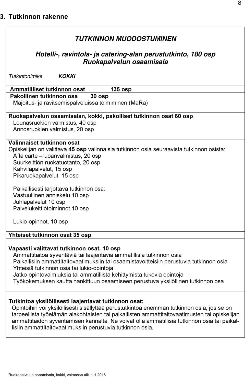 valmistus, 20 osp Valinnaiset tutkinnon osat Opiskelijan on valittava 45 osp valinnaisia tutkinnon osia seuraavista tutkinnon osista: A la carte ruoanvalmistus, 20 osp Suurkeittiön ruokatuotanto, 20