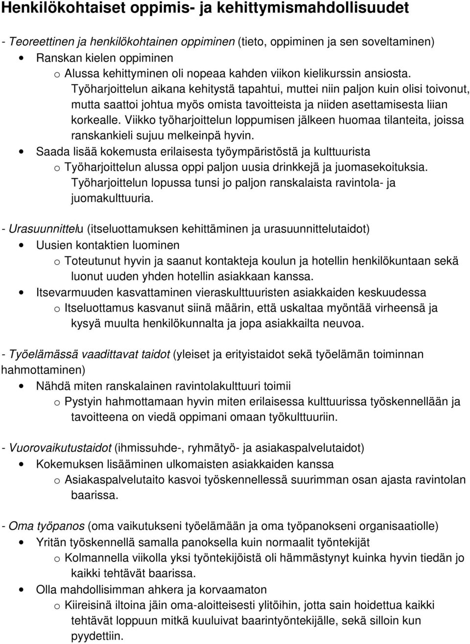Työharjoittelun aikana kehitystä tapahtui, muttei niin paljon kuin olisi toivonut, mutta saattoi johtua myös omista tavoitteista ja niiden asettamisesta liian korkealle.