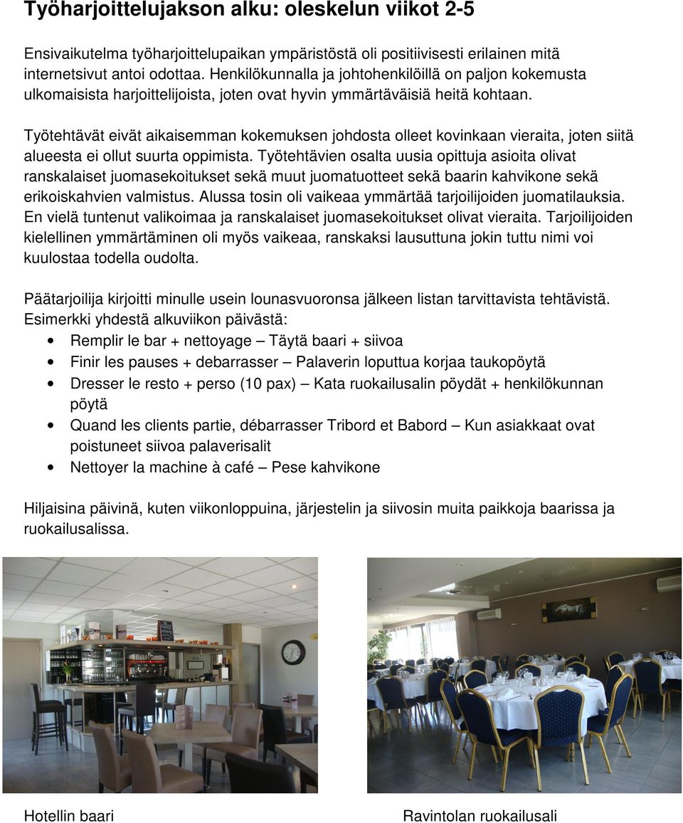 Työtehtävät eivät aikaisemman kokemuksen johdosta olleet kovinkaan vieraita, joten siitä alueesta ei ollut suurta oppimista.