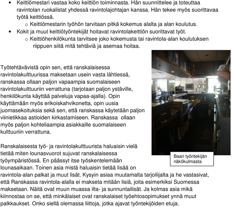 o Keittiöhenkilökunta tarvitsee joko kokemusta tai ravintola-alan koulutuksen riippuen siitä mitä tehtäviä ja asemaa hoitaa.