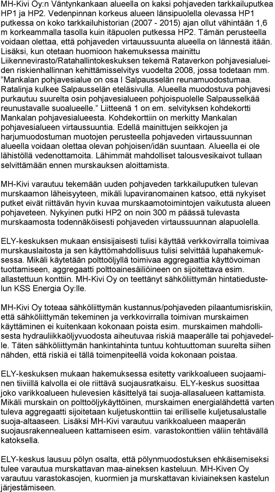Tä män perusteella voidaan olettaa, että pohjaveden virtauussuunta alu eel la on lännestä itään.