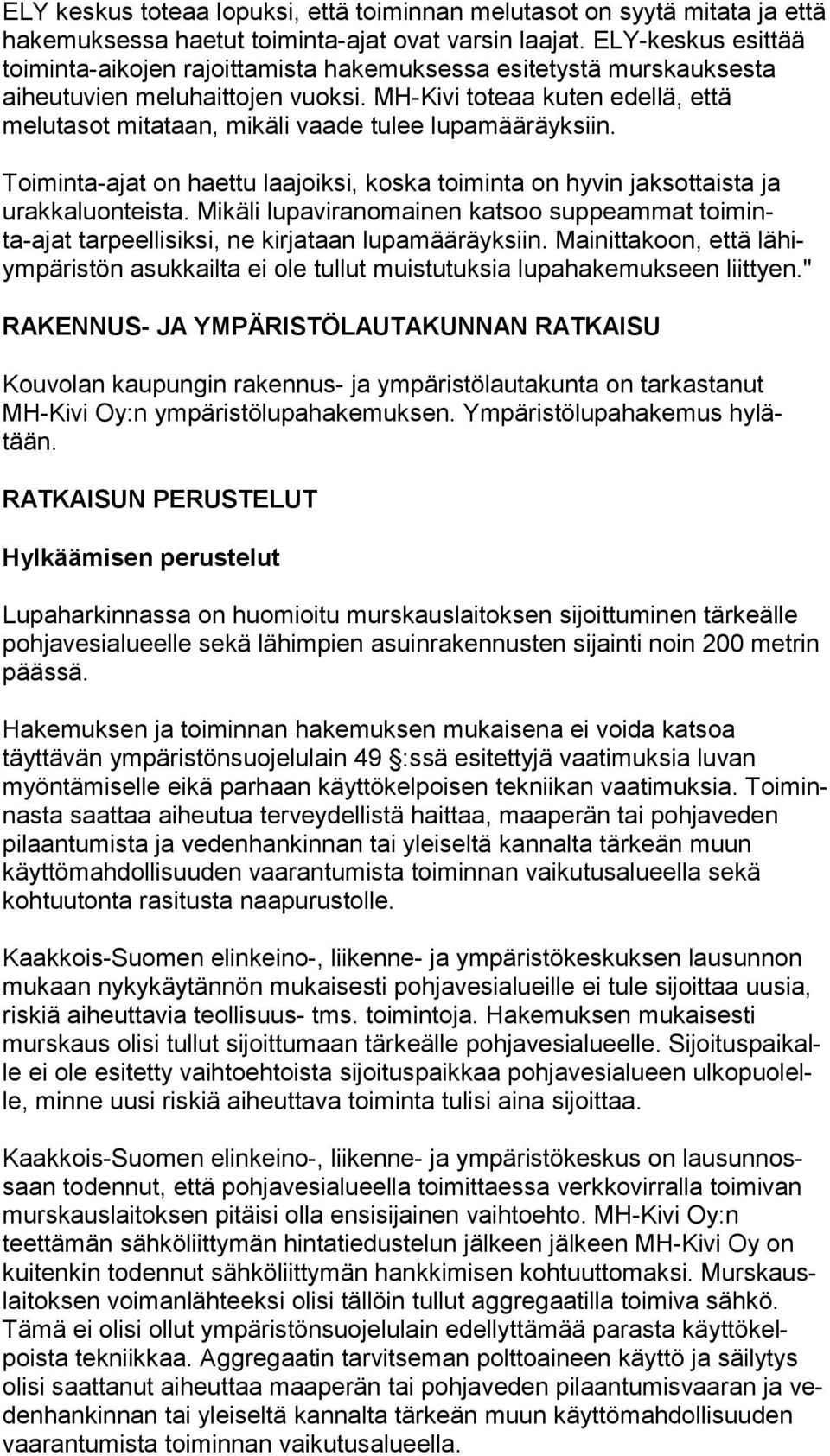 MH-Kivi toteaa kuten edel lä, että melutasot mitataan, mikäli vaade tu lee lu pamää räyk siin. Toiminta-ajat on haettu laajoiksi, koska toiminta on hyvin jaksottaista ja urak ka luon teis ta.