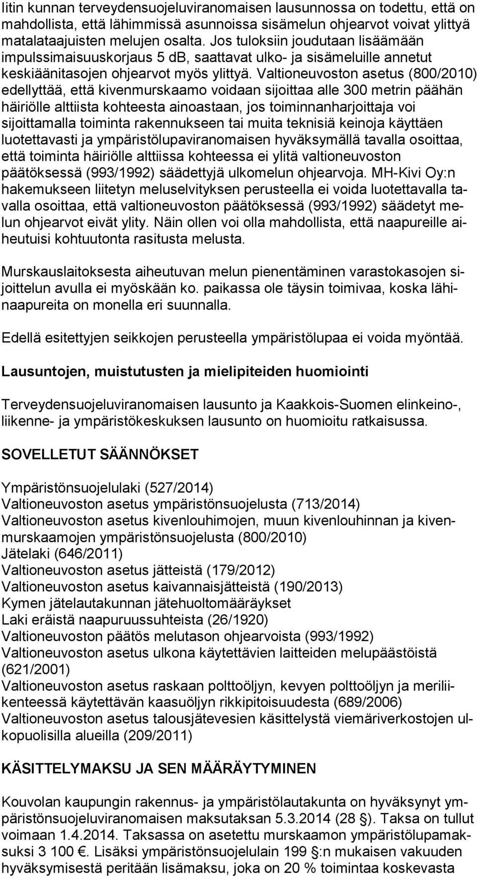 Valtioneuvoston asetus (800/2010) edellyttää, että kivenmurskaamo voidaan sijoittaa alle 300 met rin päähän häiriölle alttiista kohteesta ainoastaan, jos toi min nan har joit ta ja voi sijoittamalla