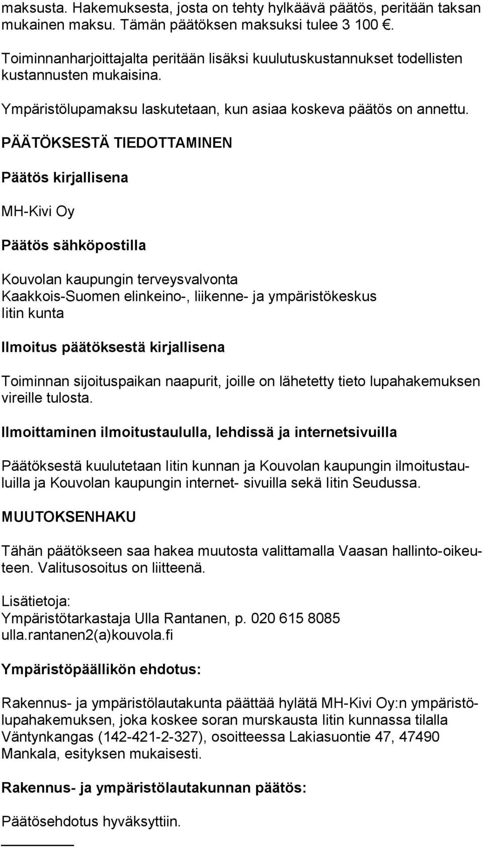 PÄÄTÖKSESTÄ TIEDOTTAMINEN Päätös kirjallisena MH-Kivi Oy Päätös sähköpostilla Kouvolan kaupungin terveysvalvonta Kaakkois-Suomen elinkeino-, liikenne- ja ympäristökeskus Iitin kunta Ilmoitus