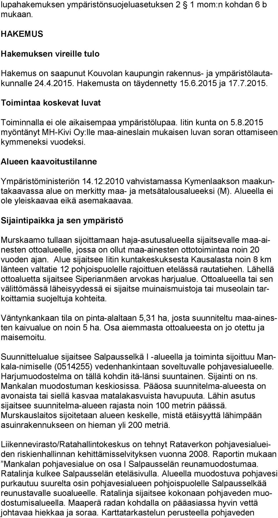 2015 myön tä nyt MH-Kivi Oy:lle maa-aineslain mukaisen luvan soran ot ta mi seen kymmeneksi vuodeksi. Alueen kaavoitustilanne Ympäristöministeriön 14.12.