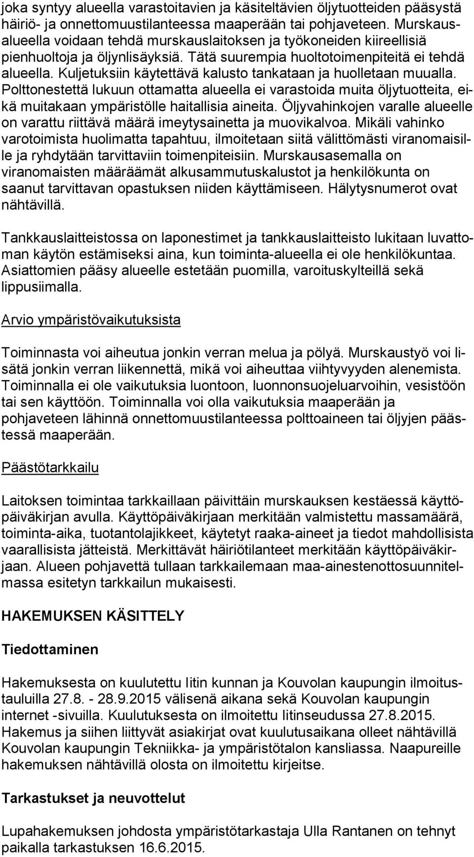 Kuljetuksiin käytettävä ka lus to tankataan ja huol le taan muualla. Polttonestettä lukuun ottamatta alueella ei va ras toi da mui ta öljytuotteita, eikä muitakaan ympäristölle haitallisia aineita.