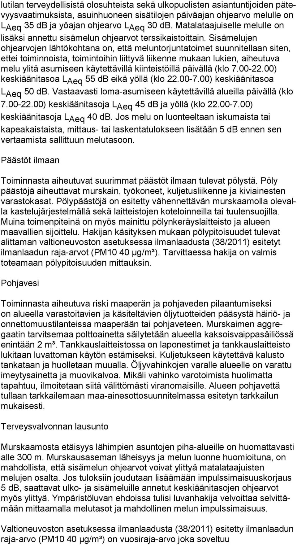 Si sä me lu jen ohjearvojen lähtökohtana on, että meluntorjuntatoimet suun ni tel laan siten, ettei toiminnoista, toimintoihin liittyvä liikenne mu kaan lu kien, aiheutuva melu ylitä asumiseen