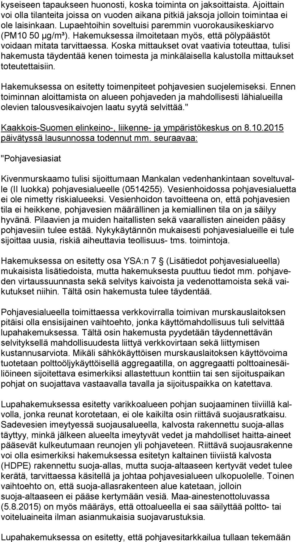 Koska mittaukset ovat vaativia to teut taa, tulisi hakemusta täydentää kenen toimesta ja minkälaisella ka lus tolla mittaukset toteutettaisiin.
