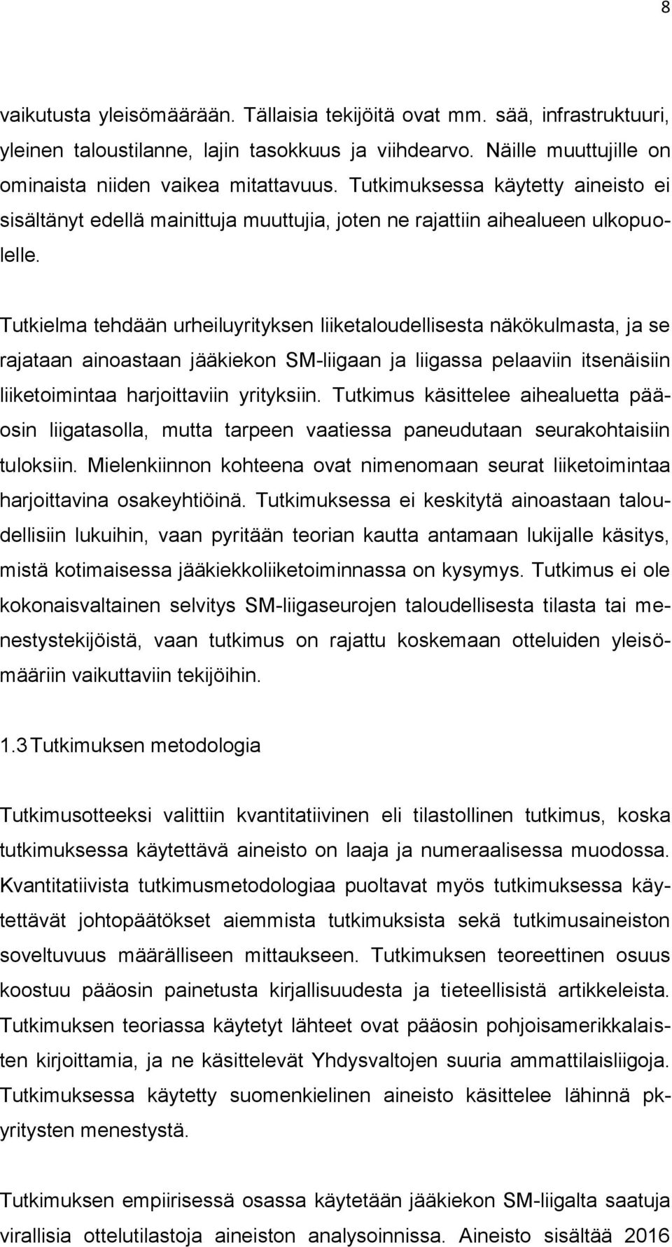 Tutkielma tehdään urheiluyrityksen liiketaloudellisesta näkökulmasta, ja se rajataan ainoastaan jääkiekon SM-liigaan ja liigassa pelaaviin itsenäisiin liiketoimintaa harjoittaviin yrityksiin.