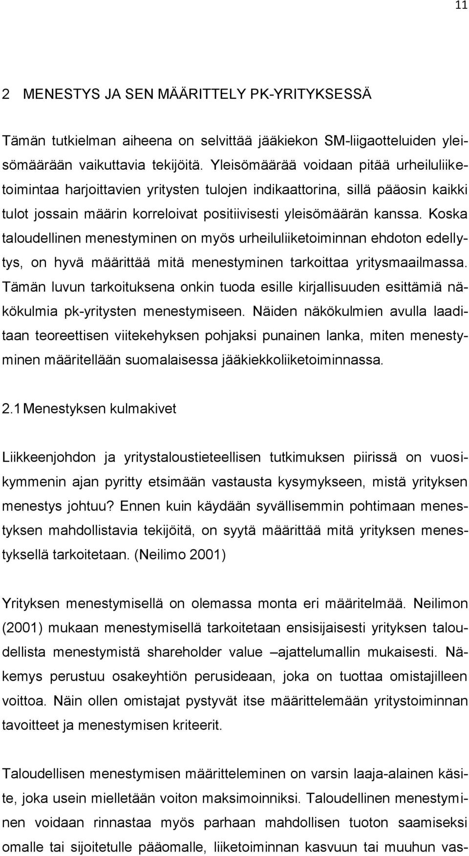 Koska taloudellinen menestyminen on myös urheiluliiketoiminnan ehdoton edellytys, on hyvä määrittää mitä menestyminen tarkoittaa yritysmaailmassa.