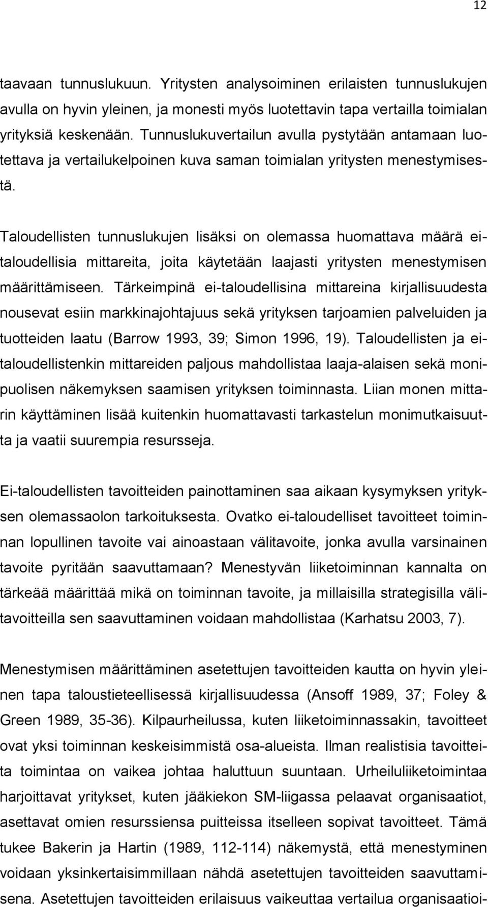 Taloudellisten tunnuslukujen lisäksi on olemassa huomattava määrä eitaloudellisia mittareita, joita käytetään laajasti yritysten menestymisen määrittämiseen.