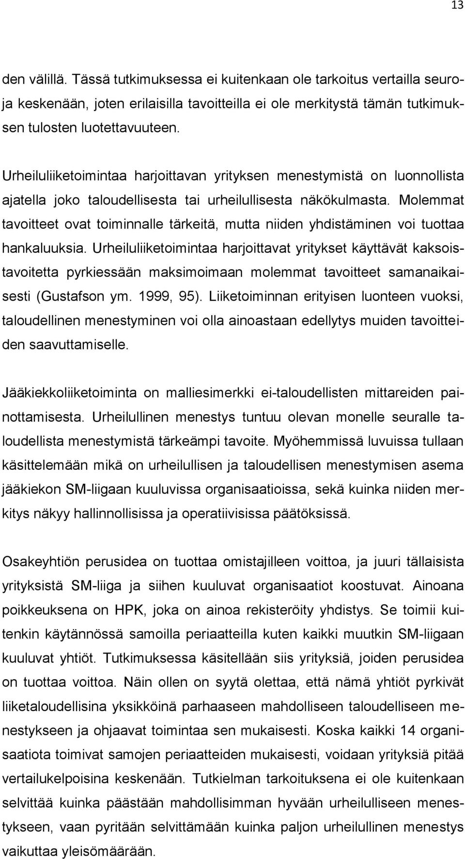 Molemmat tavoitteet ovat toiminnalle tärkeitä, mutta niiden yhdistäminen voi tuottaa hankaluuksia.