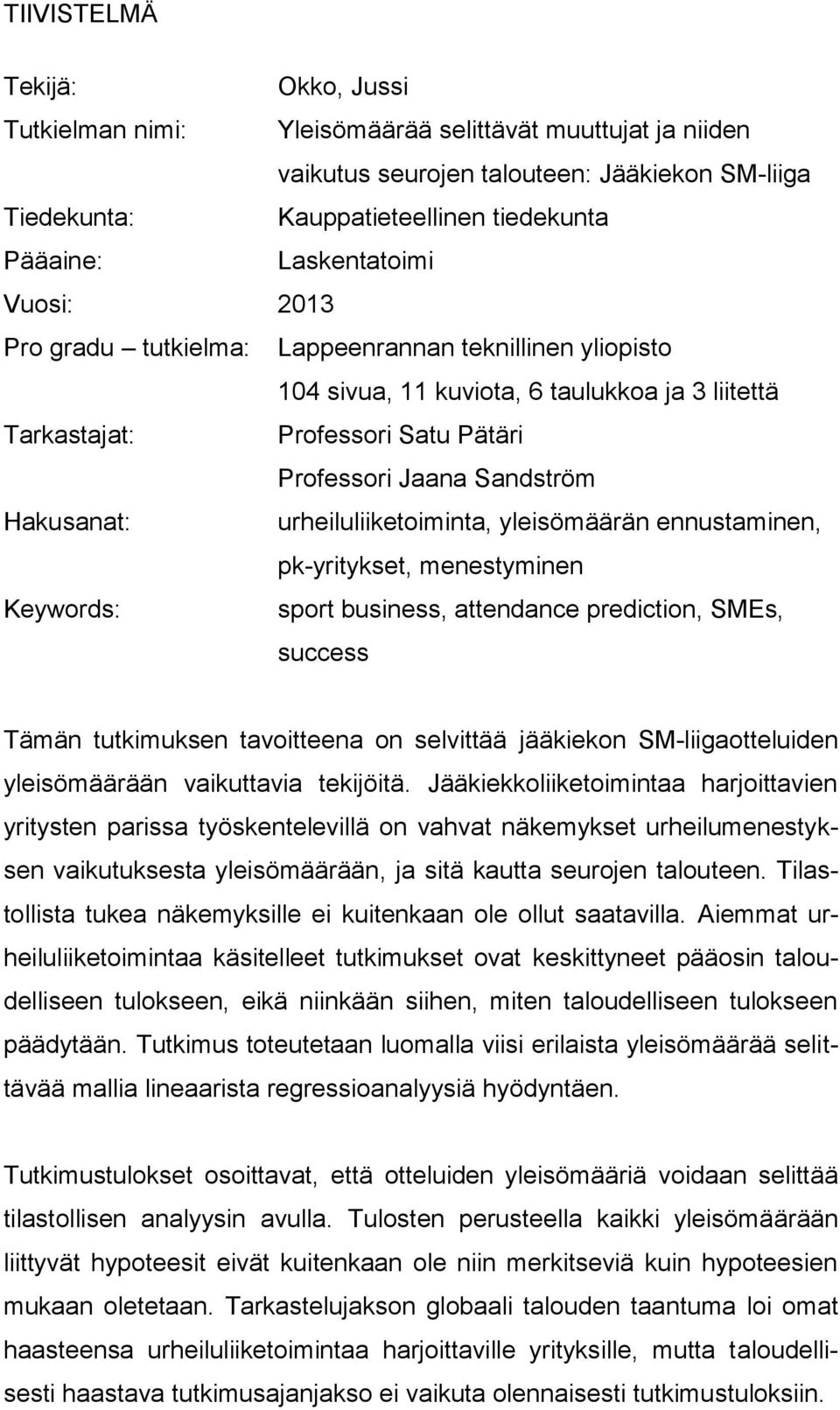 Hakusanat: urheiluliiketoiminta, yleisömäärän ennustaminen, pk-yritykset, menestyminen Keywords: sport business, attendance prediction, SMEs, success Tämän tutkimuksen tavoitteena on selvittää