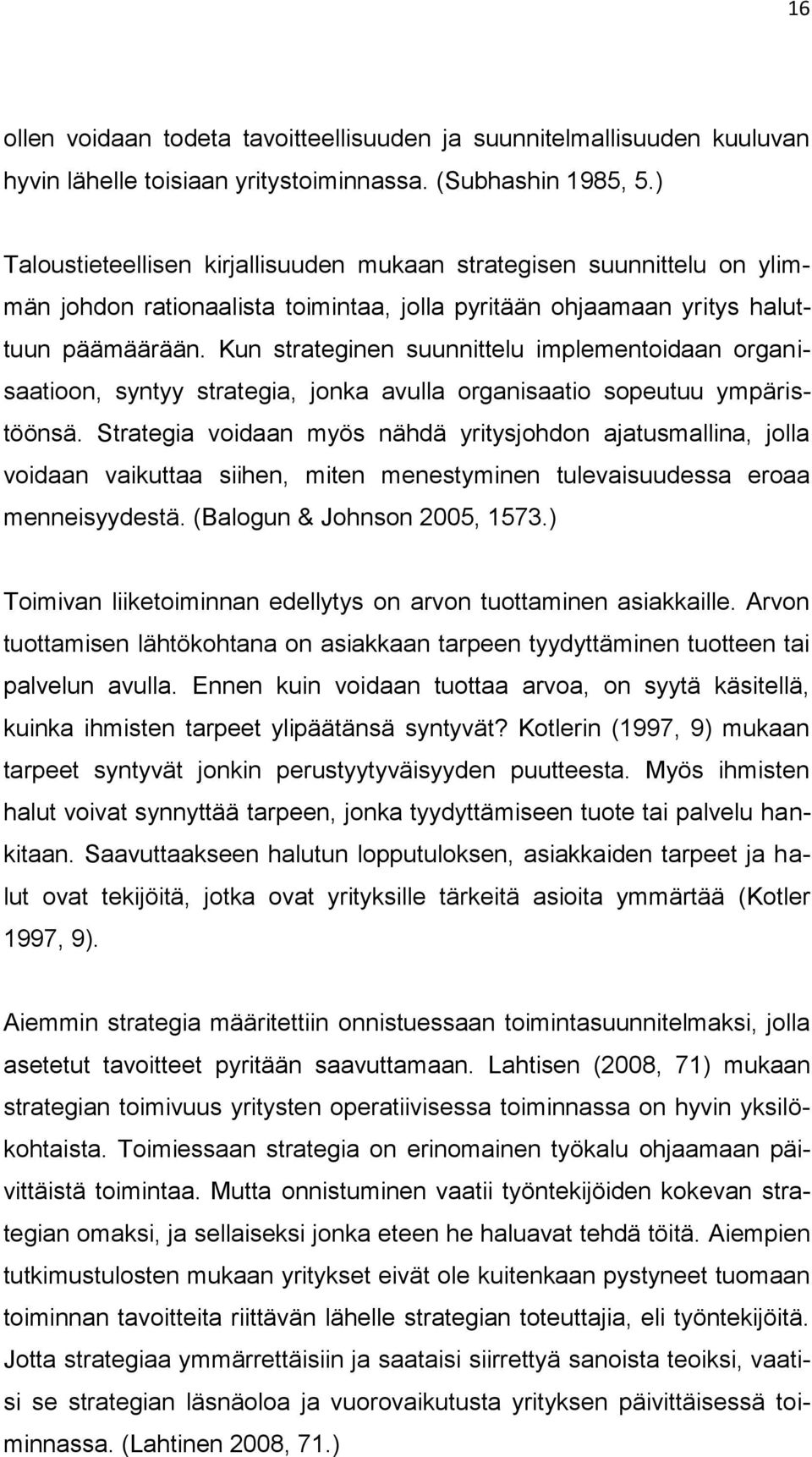 Kun strateginen suunnittelu implementoidaan organisaatioon, syntyy strategia, jonka avulla organisaatio sopeutuu ympäristöönsä.