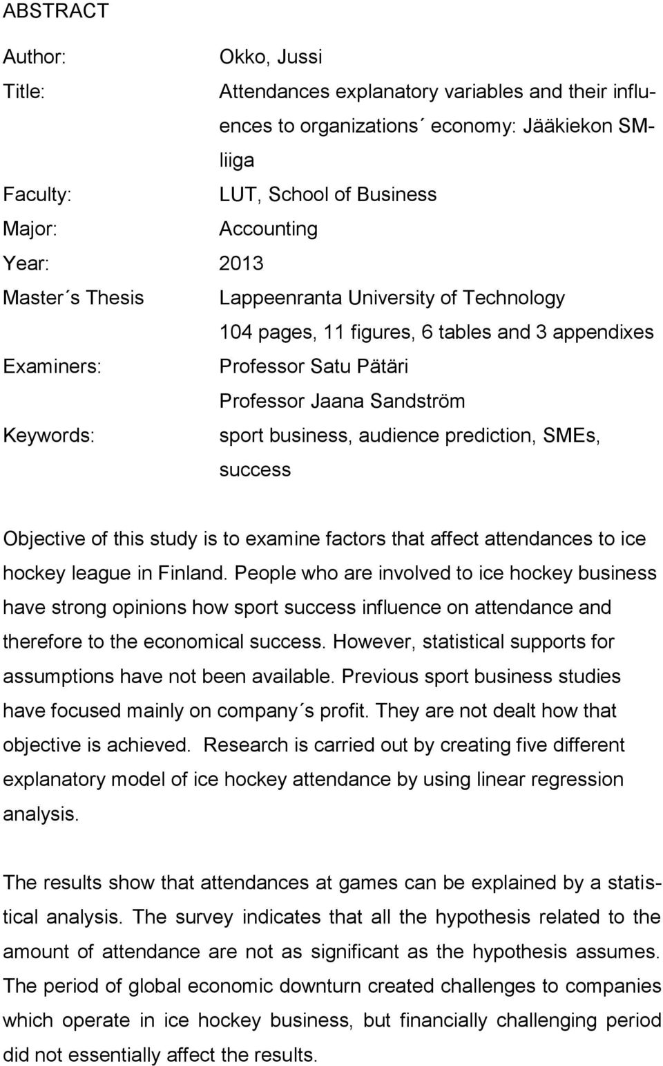 prediction, SMEs, success Objective of this study is to examine factors that affect attendances to ice hockey league in Finland.