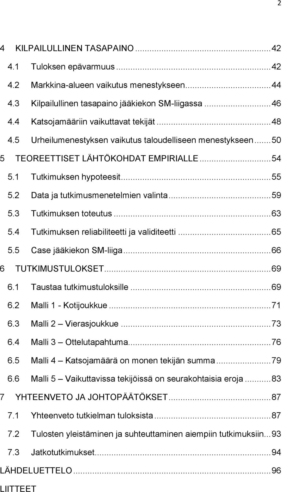 2 Data ja tutkimusmenetelmien valinta... 59 5.3 Tutkimuksen toteutus... 63 5.4 Tutkimuksen reliabiliteetti ja validiteetti... 65 5.5 Case jääkiekon SM-liiga... 66 6 TUTKIMUSTULOKSET... 69 6.