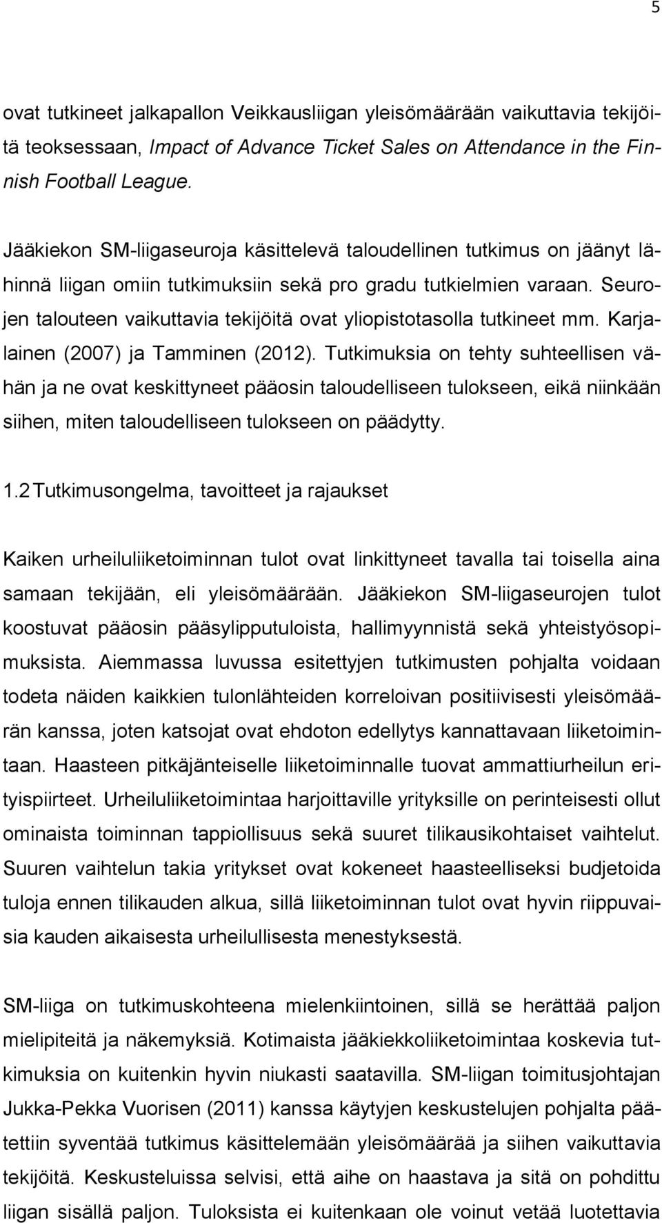 Seurojen talouteen vaikuttavia tekijöitä ovat yliopistotasolla tutkineet mm. Karjalainen (2007) ja Tamminen (2012).