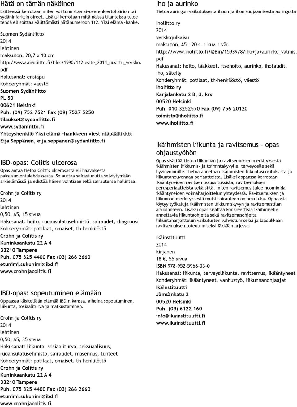 fi/files/1990/112 esite uusittu_verkko. pdf Hakusanat: ensiapu Kohderyhmät: väestö Suomen Sydänliitto PL 50 00621 Helsinki Puh. (09) 752 7521 Fax (09) 7527 5250 tilaukset@sydanliitto.fi www.