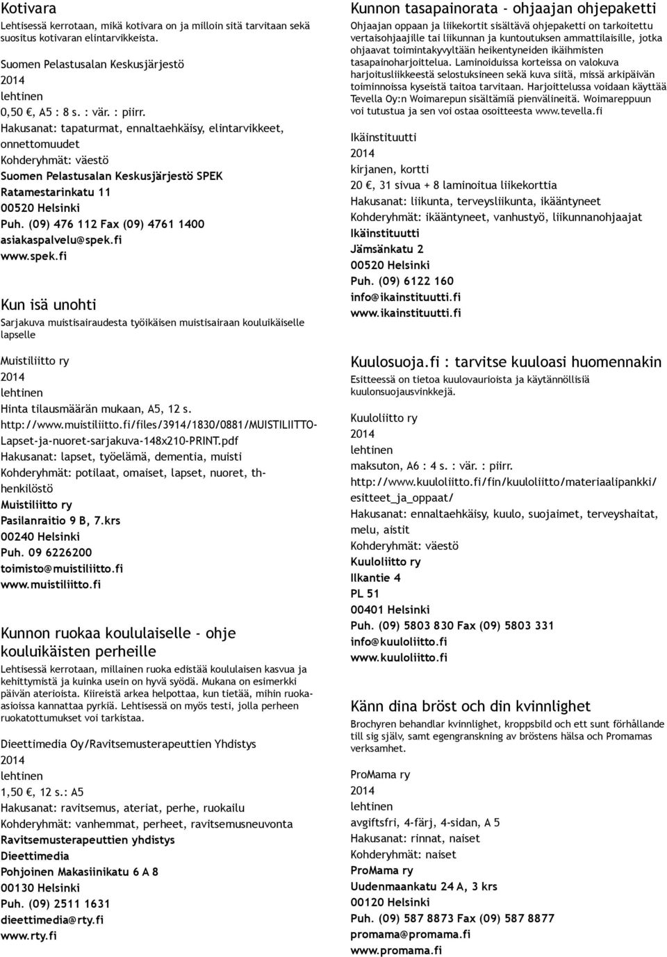 (09) 476 112 Fax (09) 4761 1400 asiakaspalvelu@spek.fi www.spek.fi Kun isä unohti Sarjakuva muistisairaudesta työikäisen muistisairaan kouluikäiselle lapselle Hinta tilausmäärän mukaan, A5, 12 s.