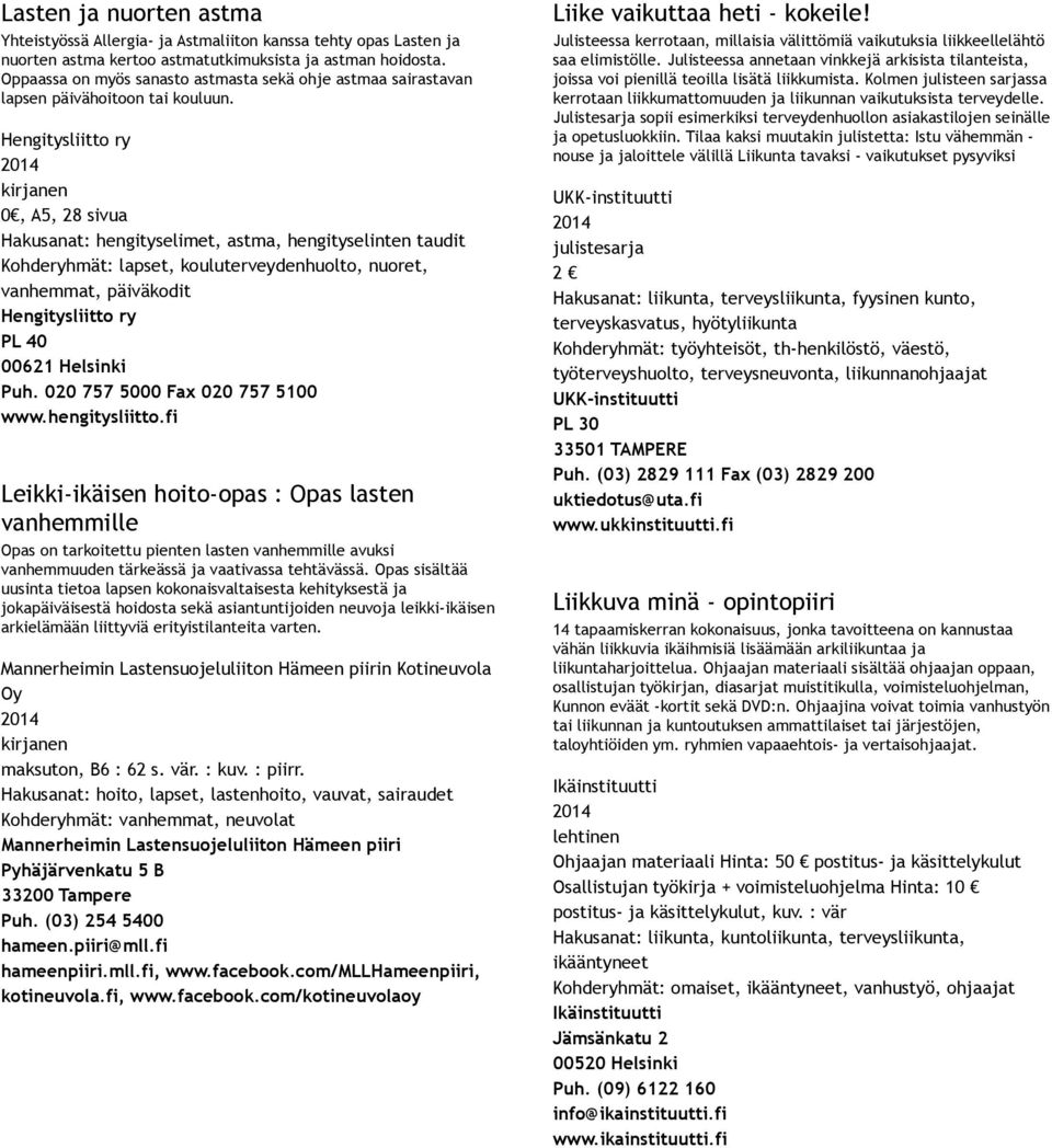 Hengitysliitto ry kirjanen 0, A5, 28 sivua Hakusanat: hengityselimet, astma, hengityselinten taudit Kohderyhmät: lapset, kouluterveydenhuolto, nuoret, vanhemmat, päiväkodit Hengitysliitto ry PL 40