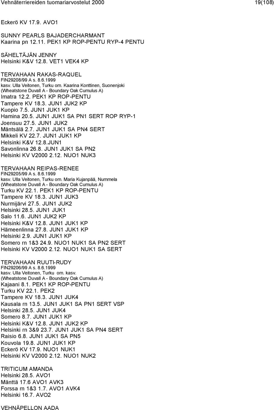 JUN1 JUK1 KP Hamina 20.5. JUN1 JUK1 SA PN1 SERT ROP RYP-1 Joensuu 27.5. JUN1 JUK2 Mäntsälä 2.7. JUN1 JUK1 SA PN4 SERT Mikkeli KV 22.7. JUN1 JUK1 KP Helsinki K&V 12.8.