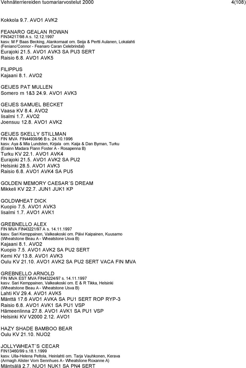 9. AVO1 AVK3 GEIJES SAMUEL BECKET Vaasa KV 8.4. AVO2 Iisalmi 1.7. AVO2 Joensuu 12.8. AVO1 AVK2 GEIJES SKELLY STILLMAN FIN MVA FIN44939/96 B s. 24.10.1996 kasv. Aya & Mia Lundsten, Kirjala om.
