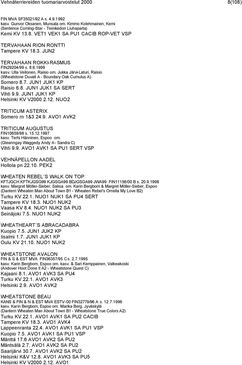 9. JUN1 JUK1 KP Helsinki KV V2000 2.12. NUO2 TRITICUM ASTERIX Somero rn 1&3 24.9. AVO1 AVK2 TRITICUM AUGUSTUS FIN10659/98 s. 15.12.1997 kasv. Terhi Hänninen, Espoo om.