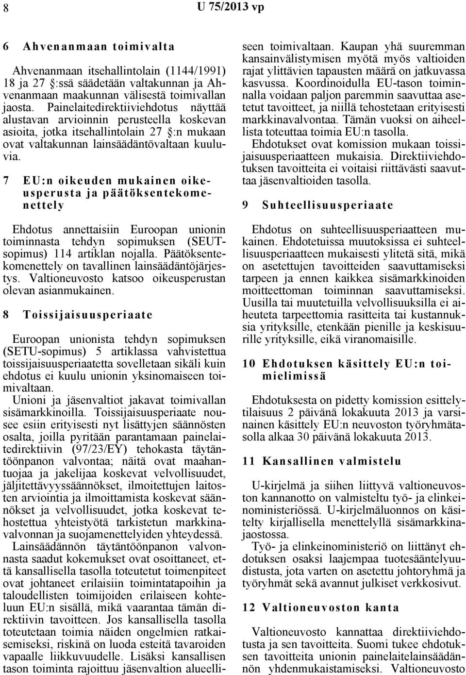 7 EU:n oikeuden mukainen oikeusperusta ja päätöksentekomenettely Ehdotus annettaisiin Euroopan unionin toiminnasta tehdyn sopimuksen (SEUTsopimus) 114 artiklan nojalla.