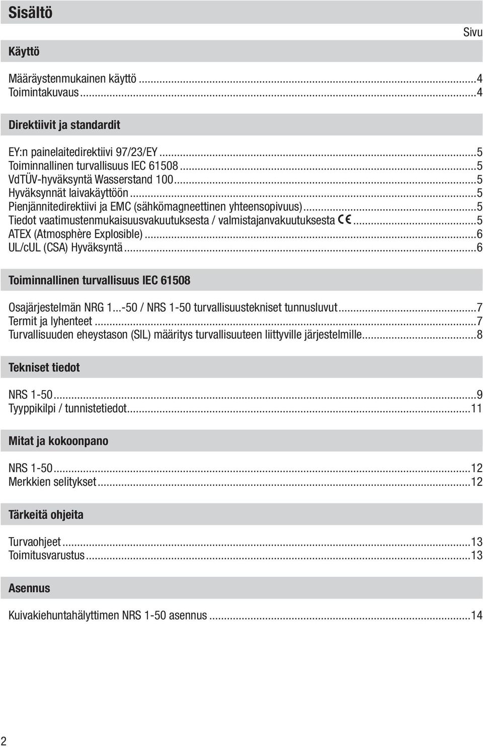 ..5 Tiedot vaatimustenmukaisuusvakuutuksesta / valmistajanvakuutuksesta...5 ATEX (Atmosphère Explosible)...6 UL/cUL (CSA) Hyväksyntä...6 Toiminnallinen turvallisuus IEC 61508 Osajärjestelmän NRG 1.