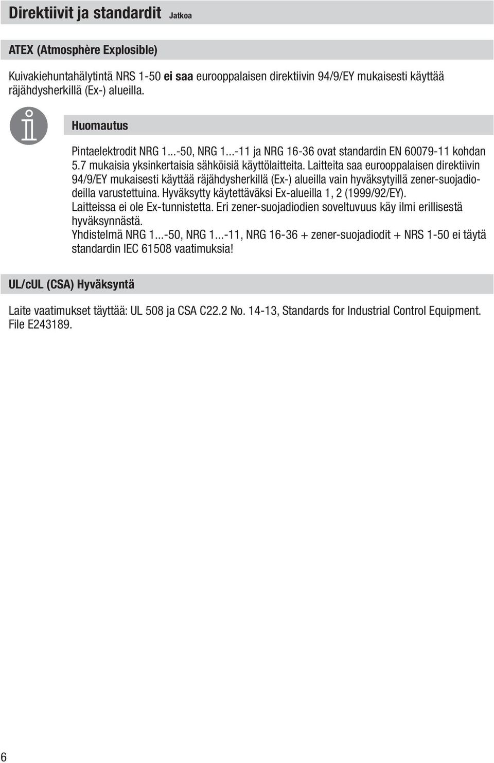 Laitteita saa eurooppalaisen direktiivin 94/9/EY mukaisesti käyttää räjähdysherkillä (Ex-) alueilla vain hyväksytyillä zener-suojadiodeilla varustettuina.