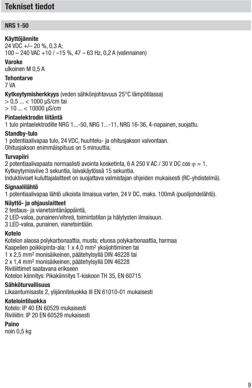 Standby-tulo 1 potentiaalivapaa tulo, 24 VDC, huuhtelu- ja ohitusjakson valvontaan. Ohitusjakson enimmäispituus on 5 minuuttia.