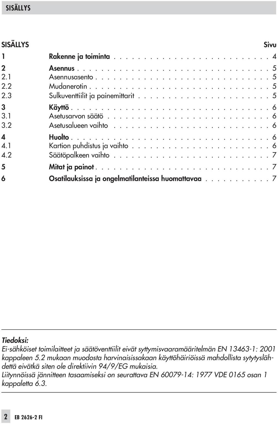 Huolto................................. 6 4.1 Kartion puhdistus ja vaihto....................... 6 4.2 Säätöpalkeen vaihto.......................... 7 5 Mitat ja painot.