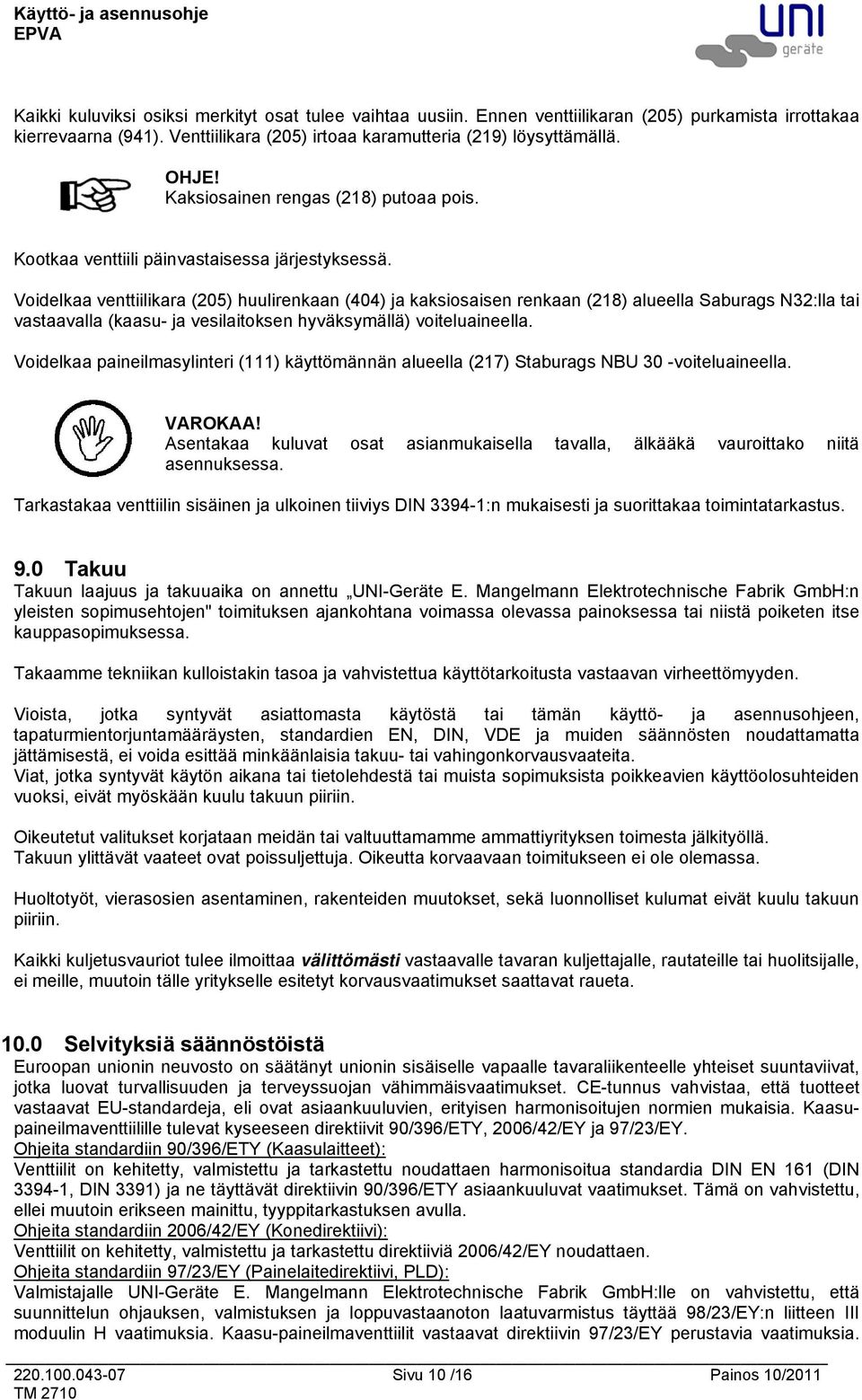 Voidelkaa venttiilikara (205) huulirenkaan (404) ja kaksiosaisen renkaan (218) alueella Saburags N32:lla tai vastaavalla (kaasu- ja vesilaitoksen hyväksymällä) voiteluaineella.