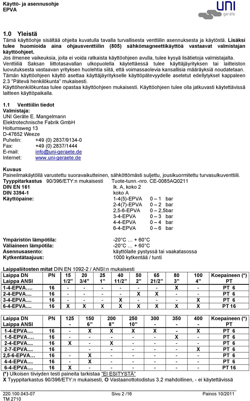 Jos ilmenee vaikeuksia, joita ei voida ratkaista käyttöohjeen avulla, tulee kysyä lisätietoja valmistajalta.