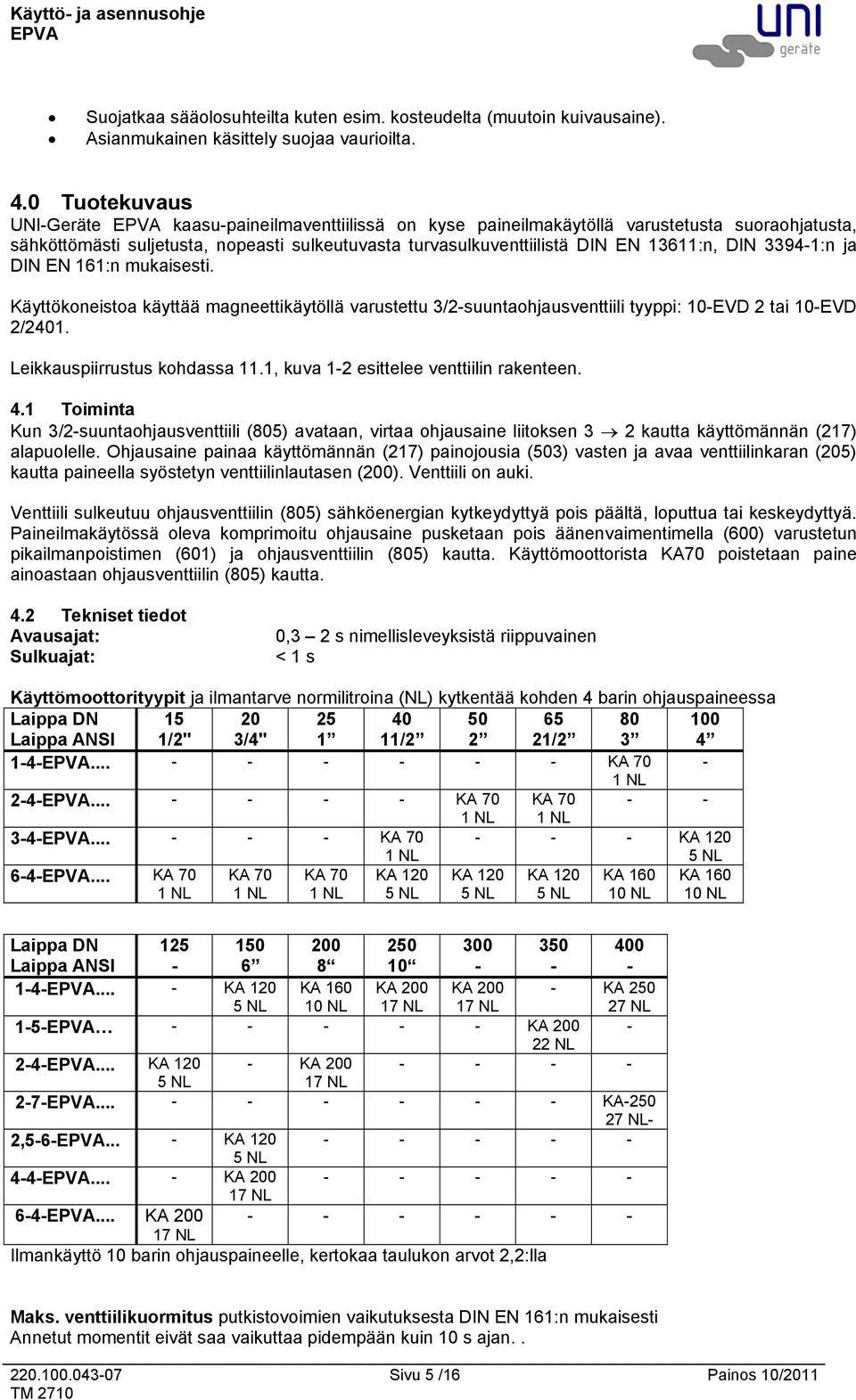 3394-1:n ja DIN EN 161:n mukaisesti. Käyttökoneistoa käyttää magneettikäytöllä varustettu 3/2-suuntaohjausventtiili tyyppi: 10-EVD 2 tai 10-EVD 2/2401. Leikkauspiirrustus kohdassa 11.