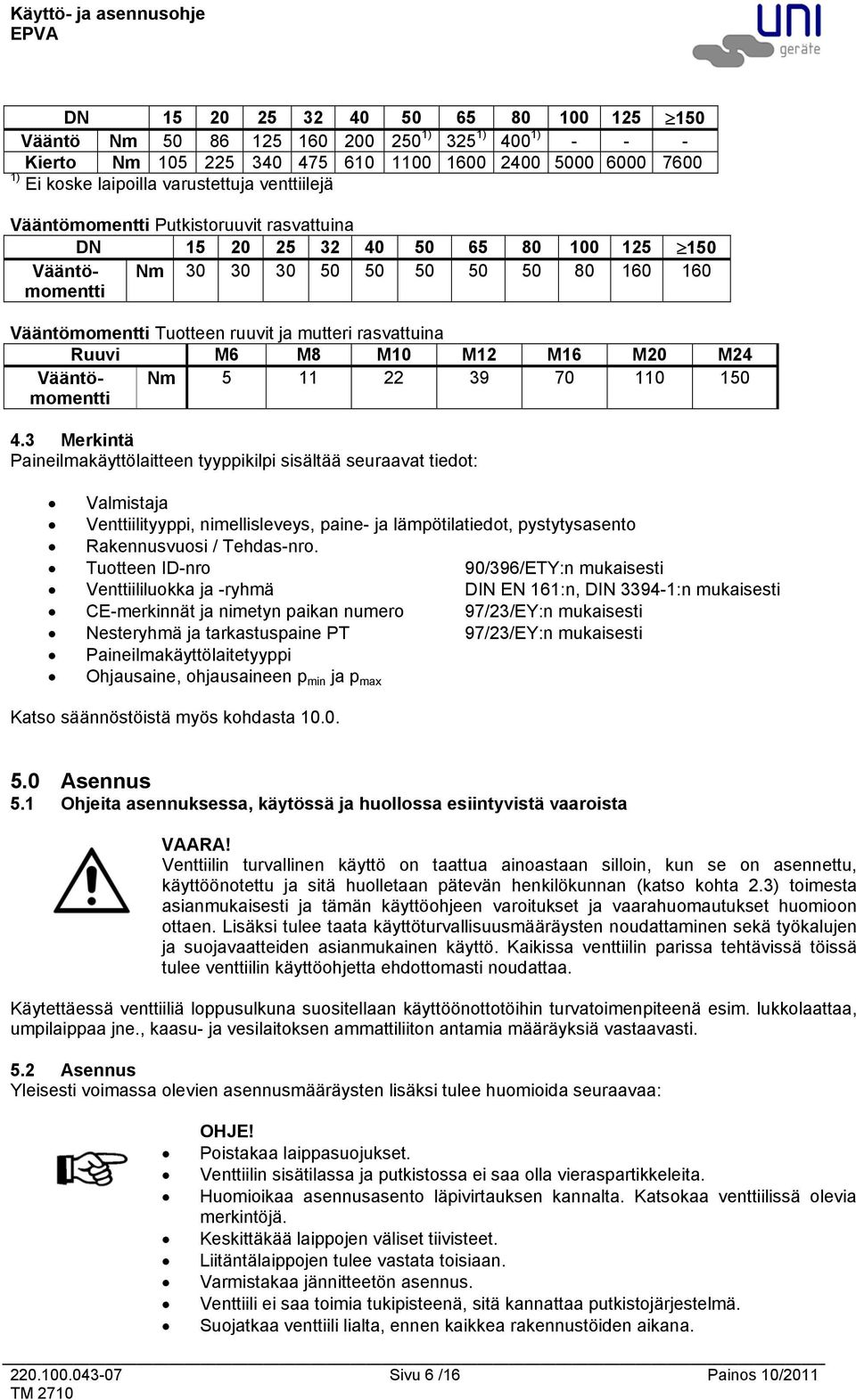 Ruuvi M6 M8 M10 M12 M16 M20 M24 Vääntömomentti Nm 5 11 22 39 70 110 150 4.