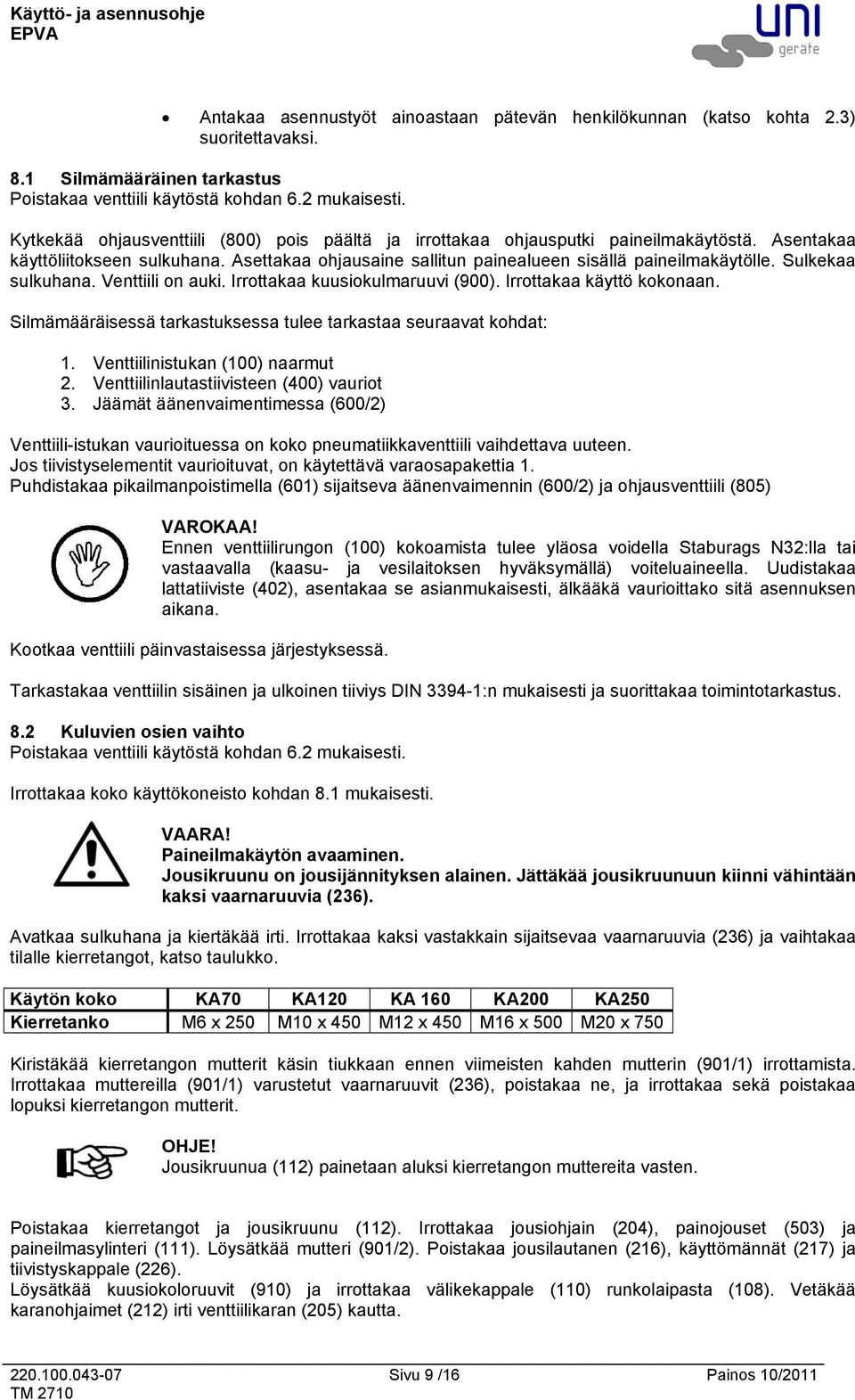 Sulkekaa sulkuhana. Venttiili on auki. Irrottakaa kuusiokulmaruuvi (900). Irrottakaa käyttö kokonaan. Silmämääräisessä tarkastuksessa tulee tarkastaa seuraavat kohdat: 1.
